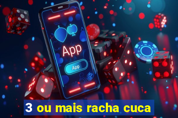 3 ou mais racha cuca